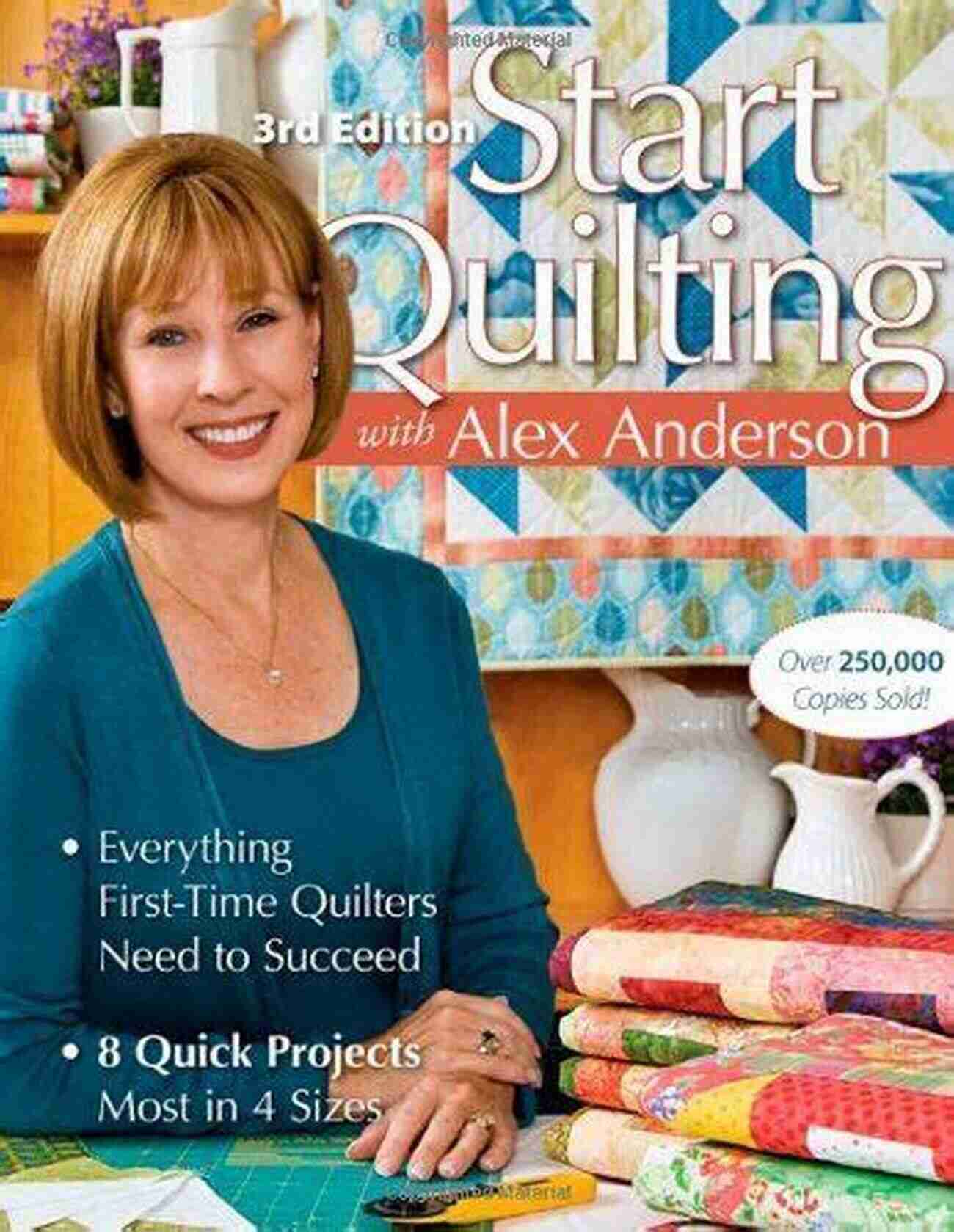 Alex Anderson, Quilting Expert Make Your First Quilt With Alex Anderson: Beginner S Simple Step By Step Visual Guide