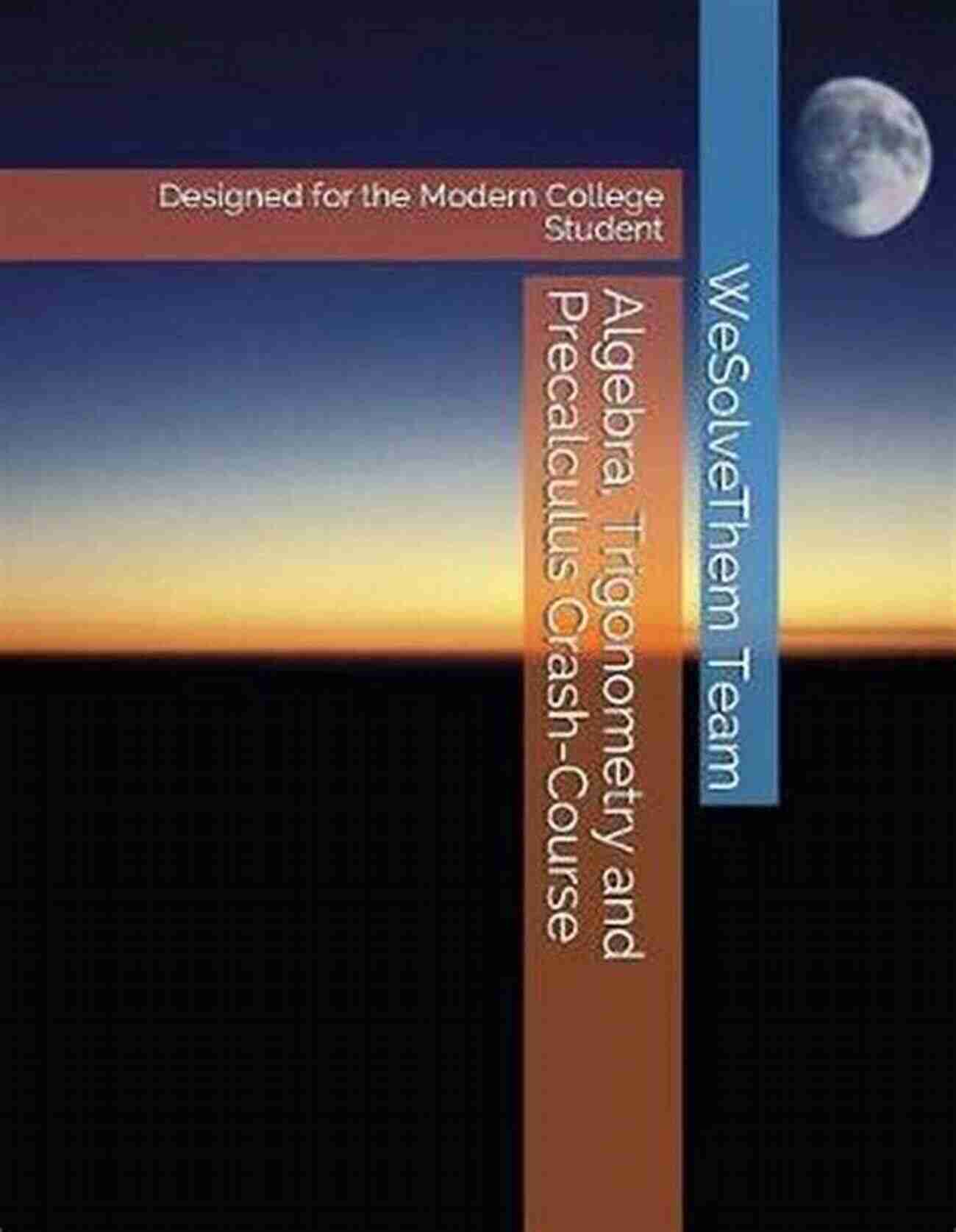 Algebra Trigonometry And Precalculus Crash Course Algebra Trigonometry And Precalculus Crash Course: Designed For The Modern College Student (Crash Courses For STEM Majors 1)