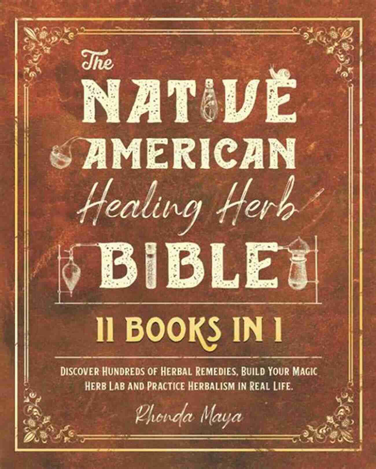 Build Your Magic Herb Lab And Practice THE NATIVE AMERICAN HEALING HERB BIBLE 11 IN 1 : Discover Hundreds Of Herbal Remedies Build Your Magic Herb Lab And Practice Herbalism In Real Life BONUS Percolation And Soxhlet Extractions