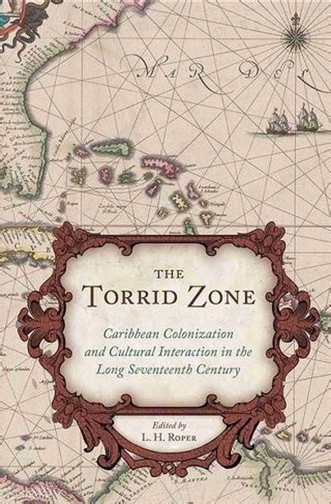 Caribbean Colonization Illustration The Torrid Zone: Caribbean Colonization And Cultural Interaction In The Long Seventeenth Century (Carolina Lowcountry And The Atlantic World)