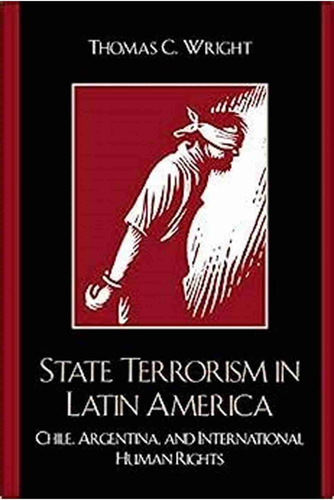 Chile Argentina And International Human Rights Latin American Silhouettes State Terrorism In Latin America: Chile Argentina And International Human Rights (Latin American Silhouettes)