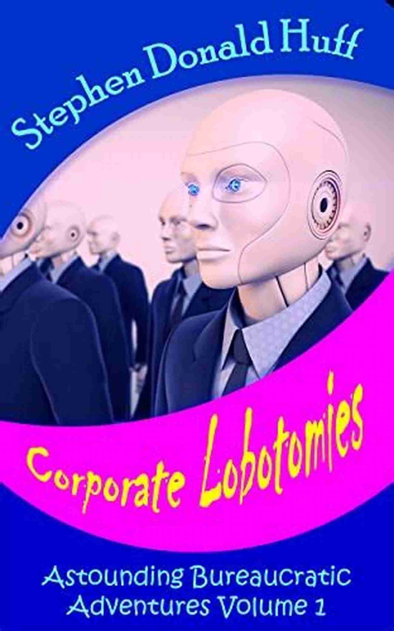 Corporate Lobotomies Astounding Bureaucratic Adventures Volume Corporate Lobotomies: Astounding Bureaucratic Adventures Volume 1