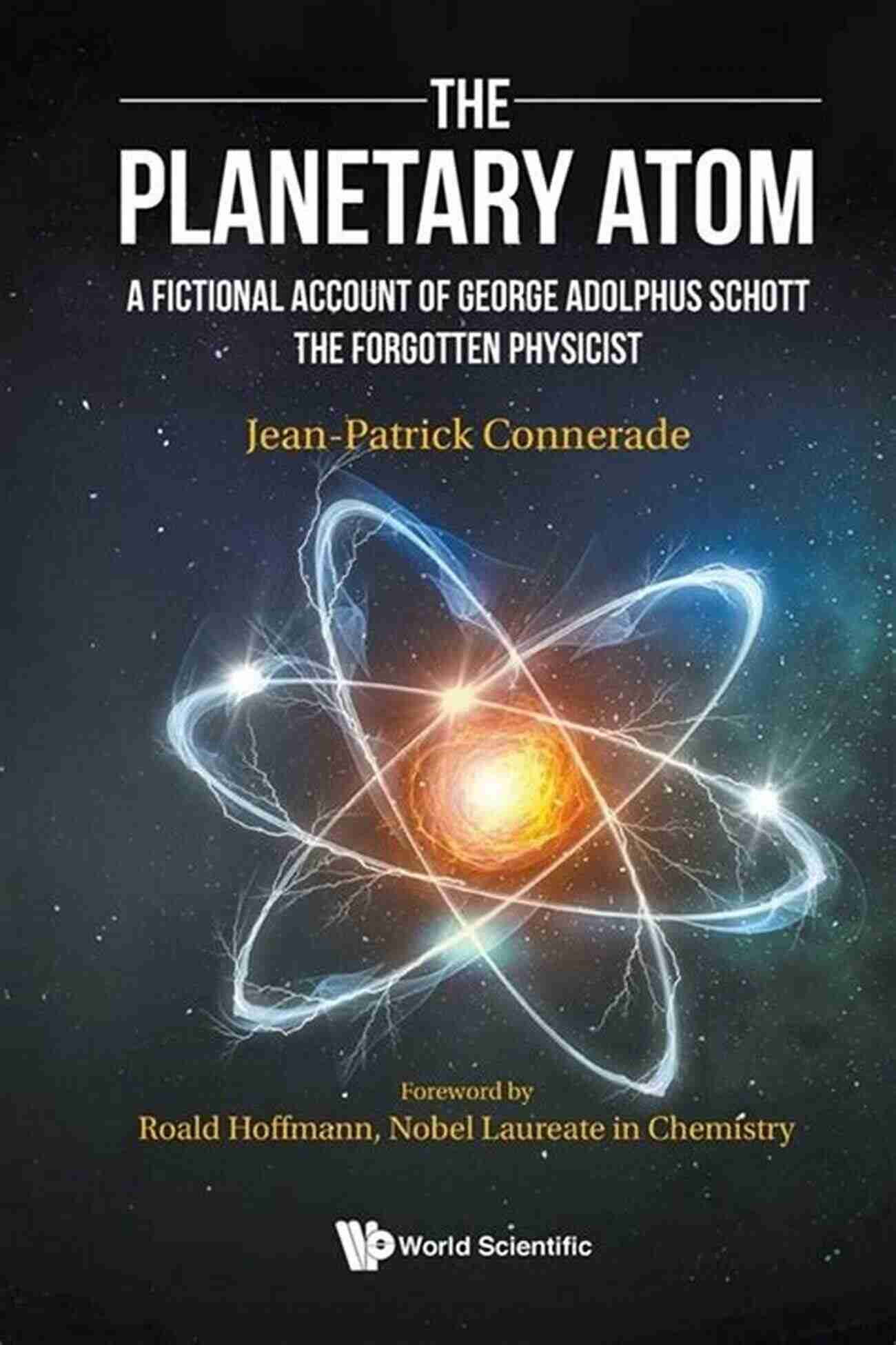 Fictional Account Of George Adolphus Schott, The Forgotten Physicist Planetary Atom The: A Fictional Account Of George Adolphus Schott The Forgotten Physicist