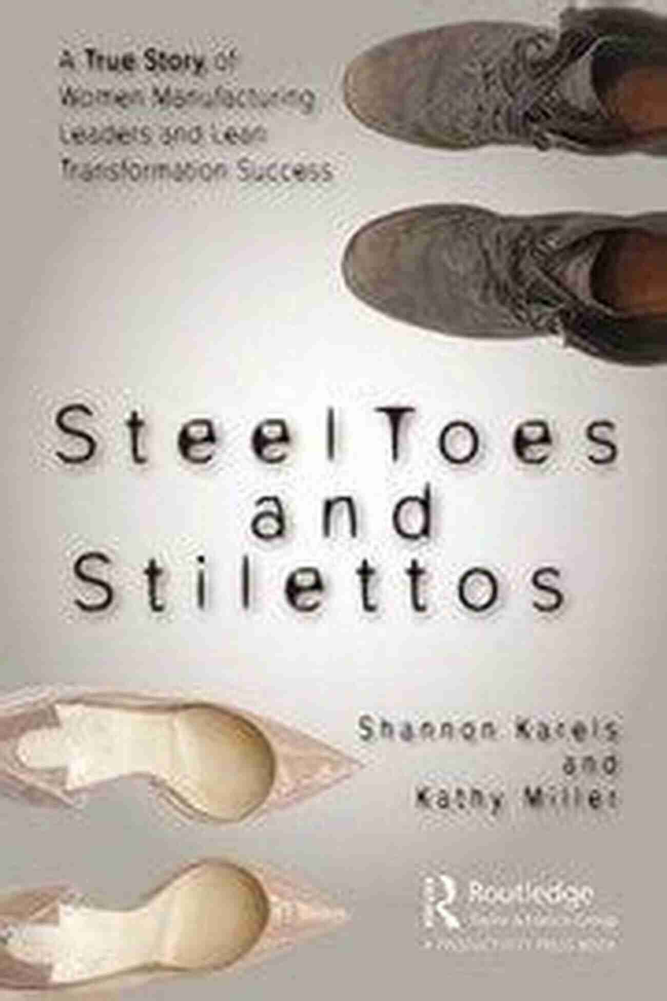 Future Women Leaders Steel Toes And Stilettos: A True Story Of Women Manufacturing Leaders And Lean Transformation Success