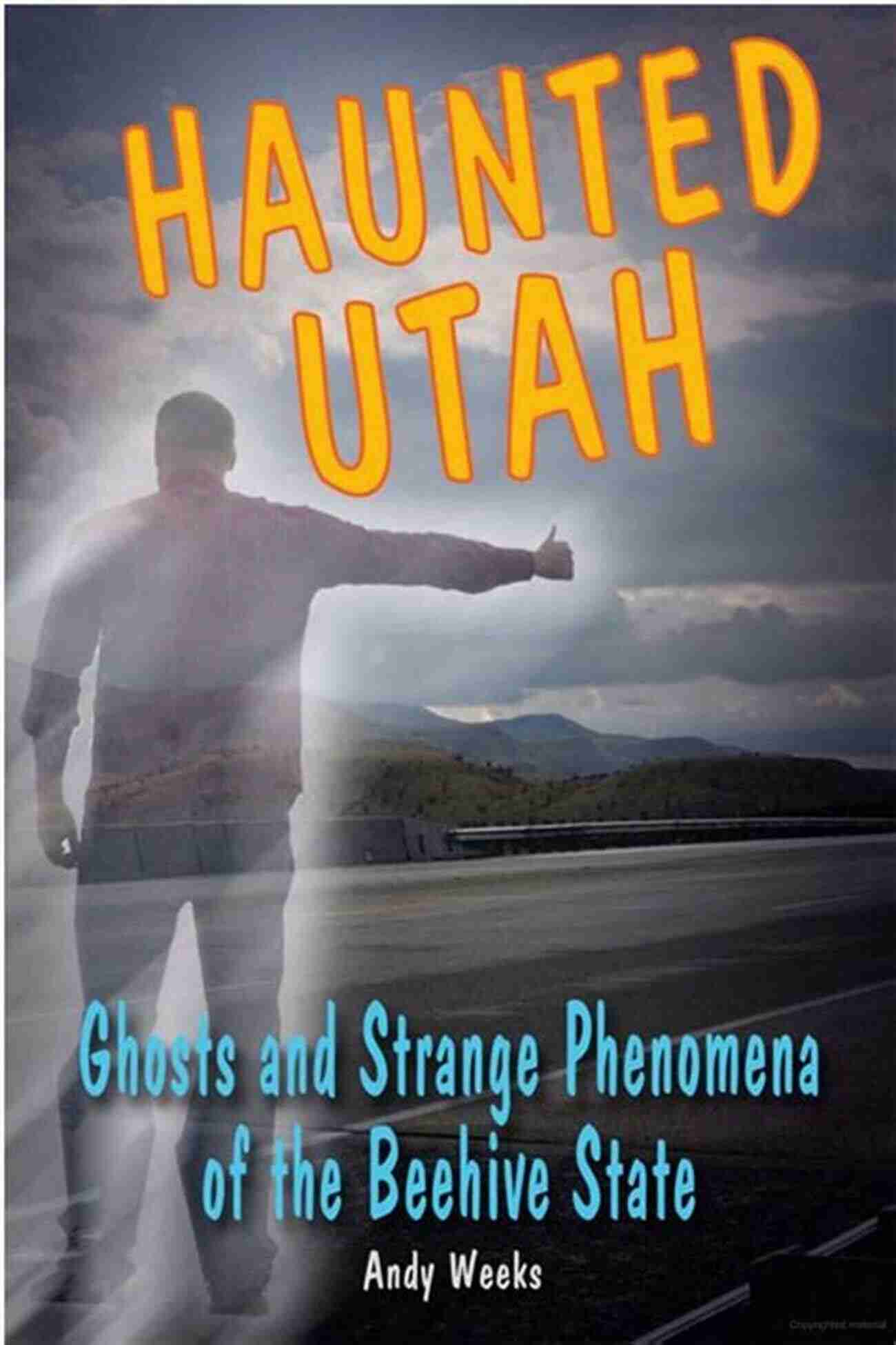 Ghosts And Strange Phenomena Of The Beehive State Haunted Series Haunted Utah: Ghosts And Strange Phenomena Of The Beehive State (Haunted Series)