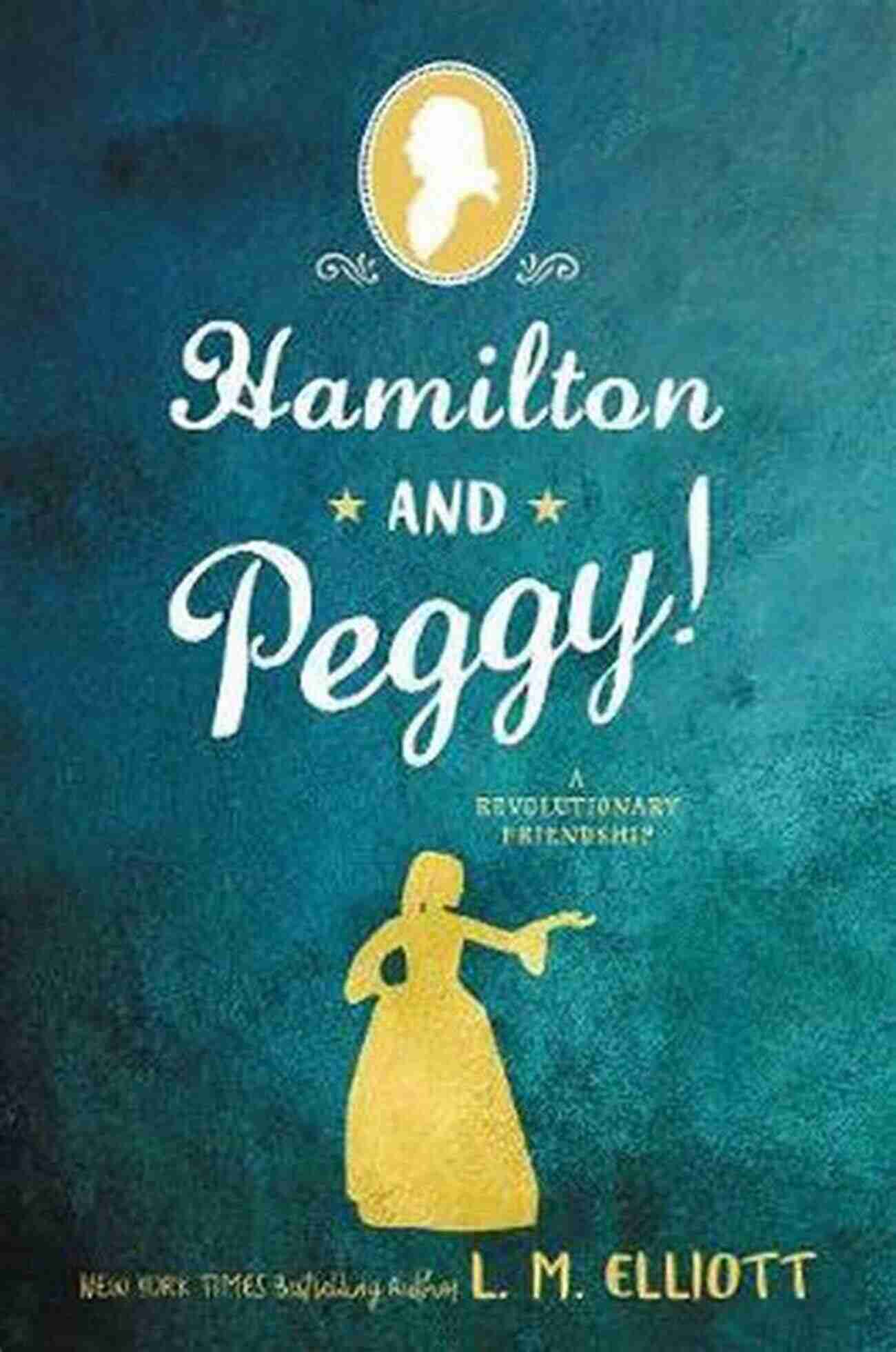 Hamilton And Peggy Revolutionary Friendship A Shared Vision Hamilton And Peggy : A Revolutionary Friendship