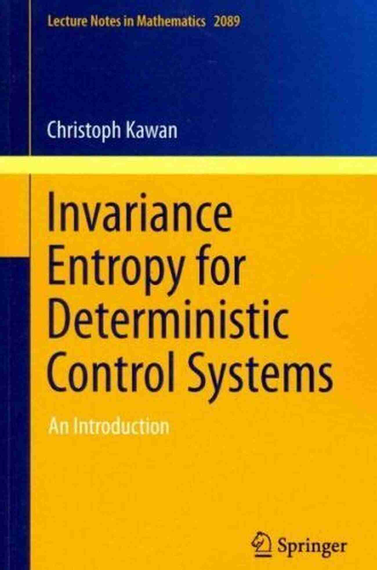 Invariance Entropy In Deterministic Control Systems Invariance Entropy For Deterministic Control Systems: An (Lecture Notes In Mathematics 2089)