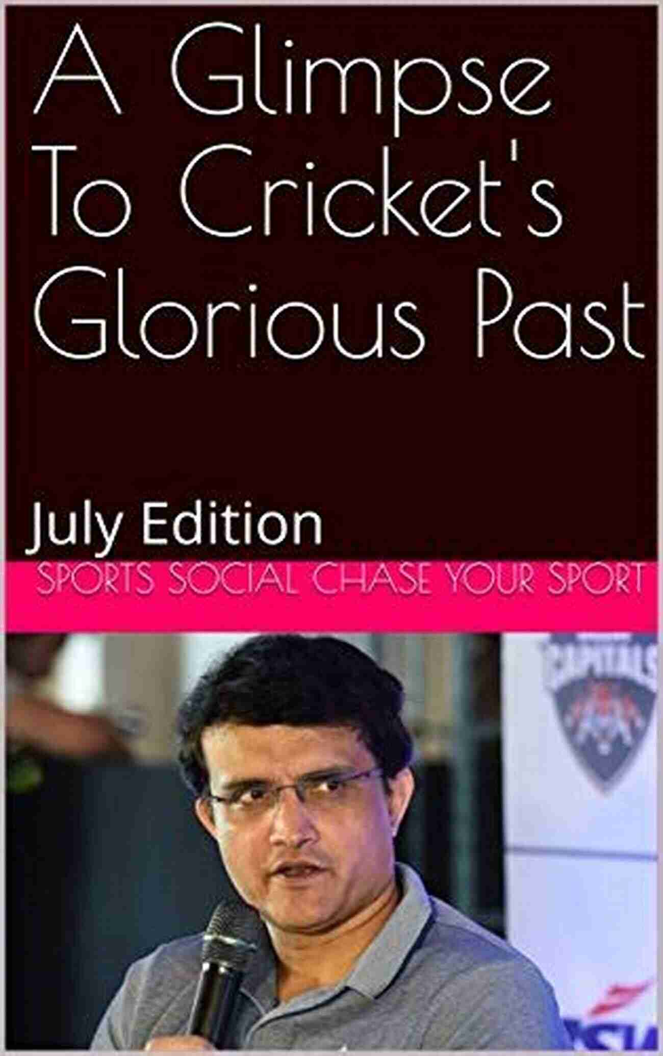 July Edition Chaseyoursport Cricket A Glimpse To Cricket S Glorious Past: July Edition (Chaseyoursport Cricket 1)