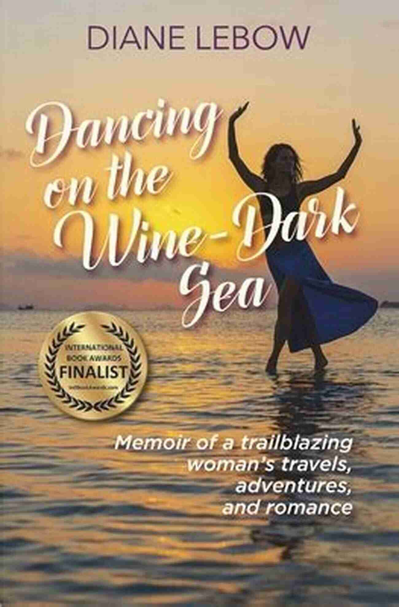 Memoir Of Trailblazing Woman Adventures And Romance Dancing On The Wine Dark Sea: Memoir Of A Trailblazing Woman S Travels Adventures And Romance