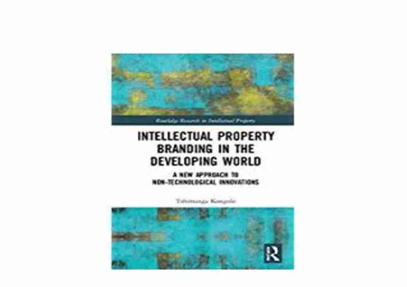 New Approach To Non Technological Innovations Routledge Research In Intellectual Property Branding In The Developing World: A New Approach To Non Technological Innovations (Routledge Research In Intellectual Property)