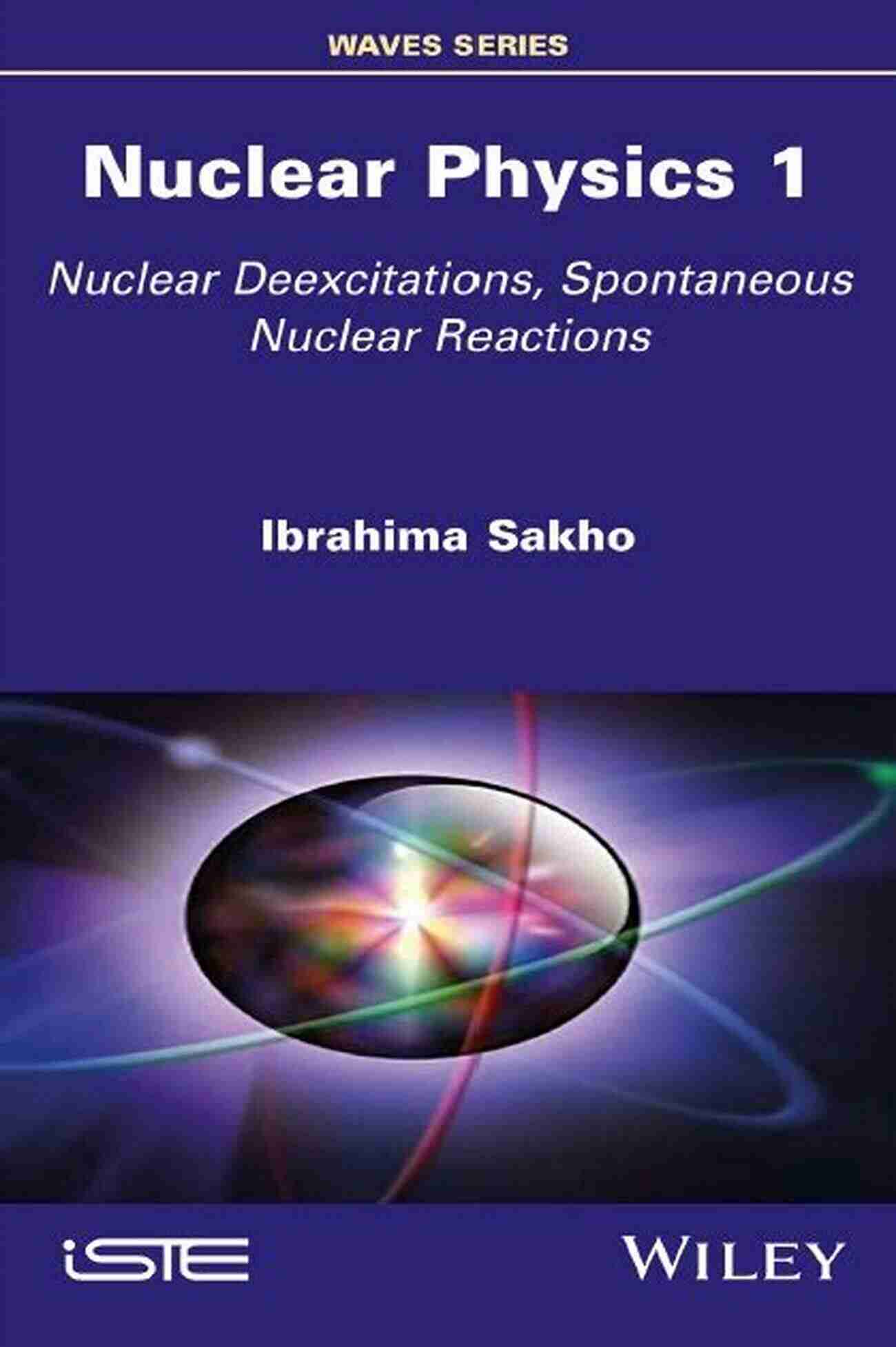 Nuclear Physics: The Fascinating World Of Nuclear Deexcitations And Spontaneous Reactions Nuclear Physics 1: Nuclear Deexcitations Spontaneous Nuclear Reactions