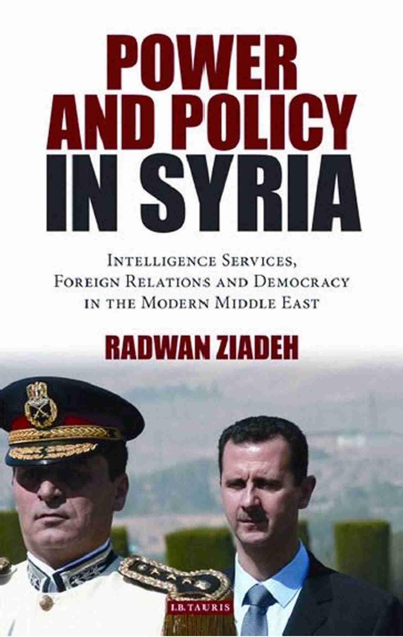 Power And Policy In Syria Power And Policy In Syria: Intelligence Services Foreign Relations And Democracy In The Modern Middle East (Library Of Modern Middle East Studies)