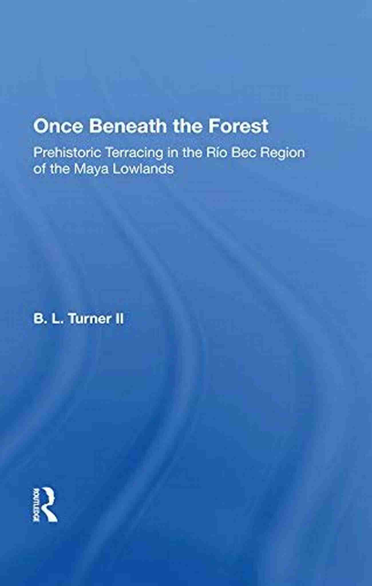 Prehistoric Terracing In The Rio Bec Region Of The Maya Lowlands Once Beneath The Forest: Prehistoric Terracing In The Rio Bec Region Of The Maya Lowlands