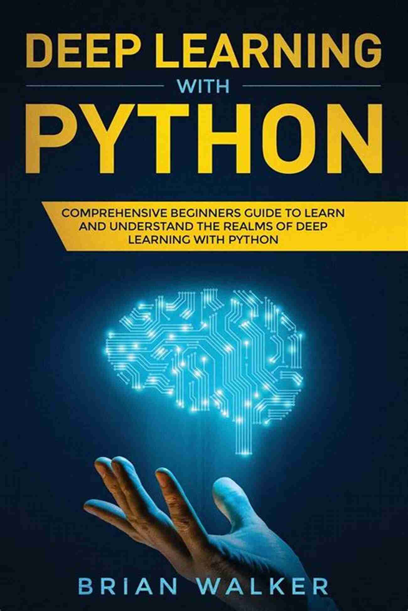 Python Deep Learning Guide Deep Learning With Python: The Ultimate Beginners Guide For Deep Learning With Python