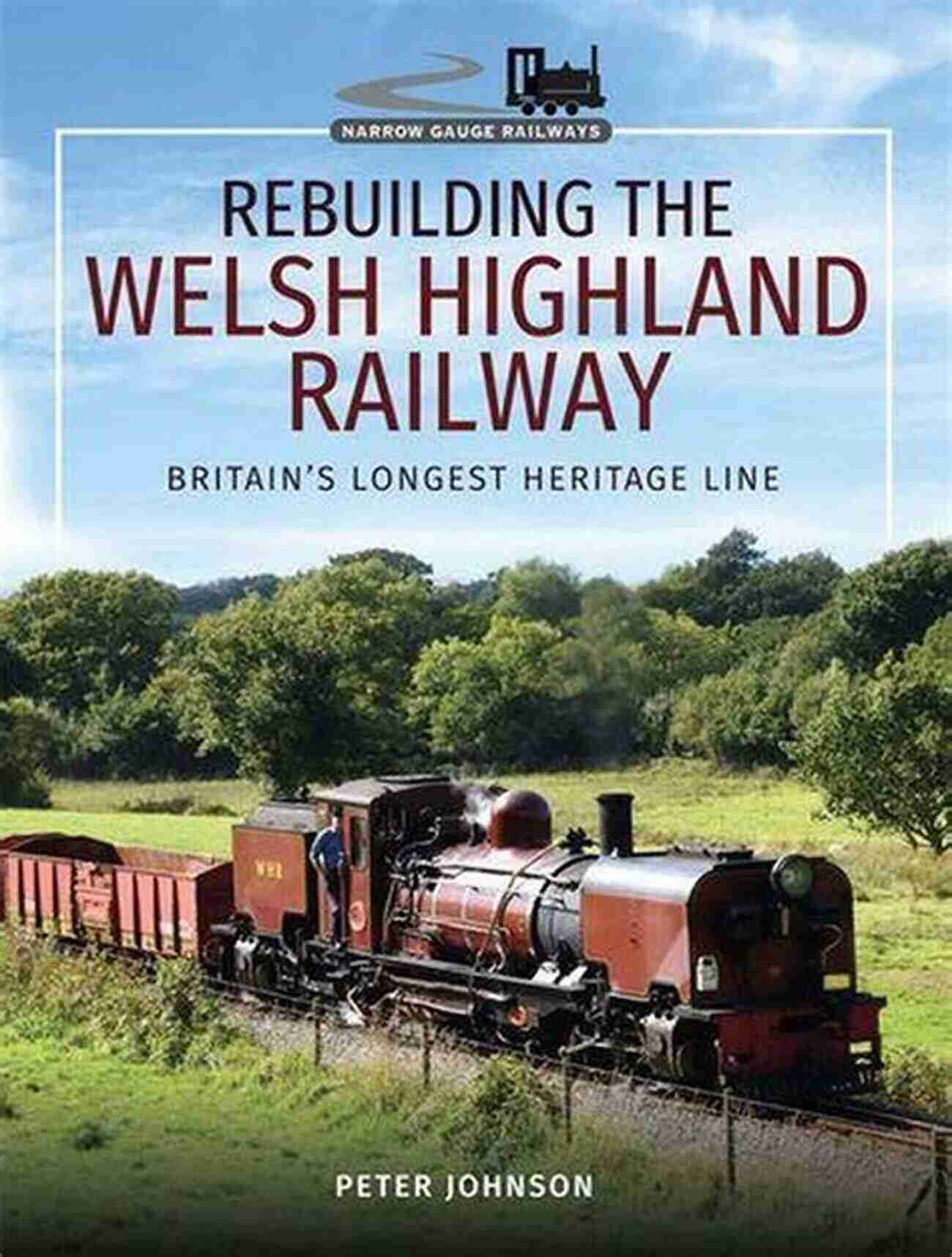 Rebuilding The Welsh Highland Railway A Historic Journey Revived Rebuilding The Welsh Highland Railway: Britain S Longest Heritage Line (Narrow Gauge Railways)