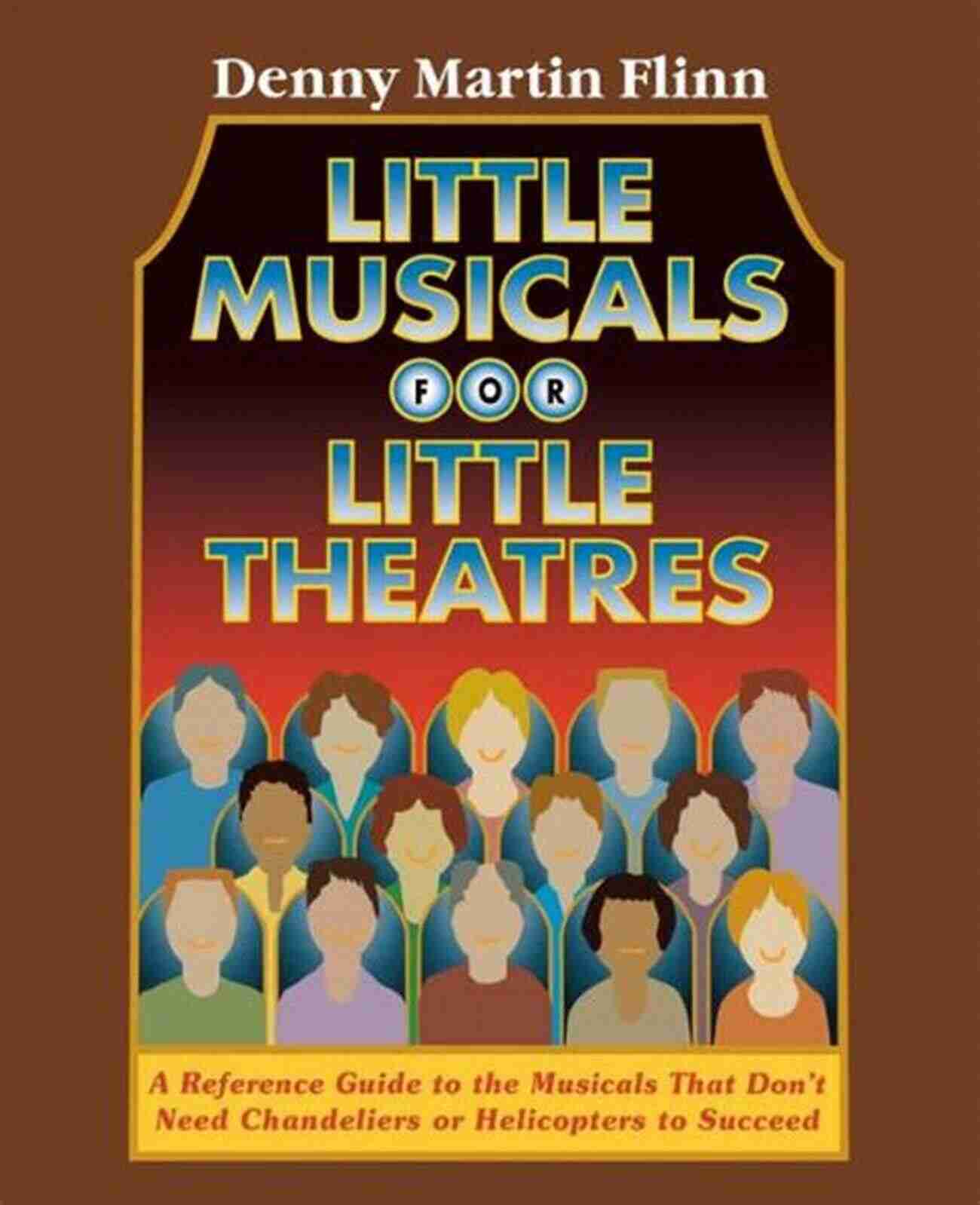 Reference Guide For Musicals That Don't Need Chandeliers Or Helicopters To Little Musicals For Little Theatres: A Reference Guide For Musicals That Don T Need Chandeliers Or Helicopters To Succeed (Limelight)