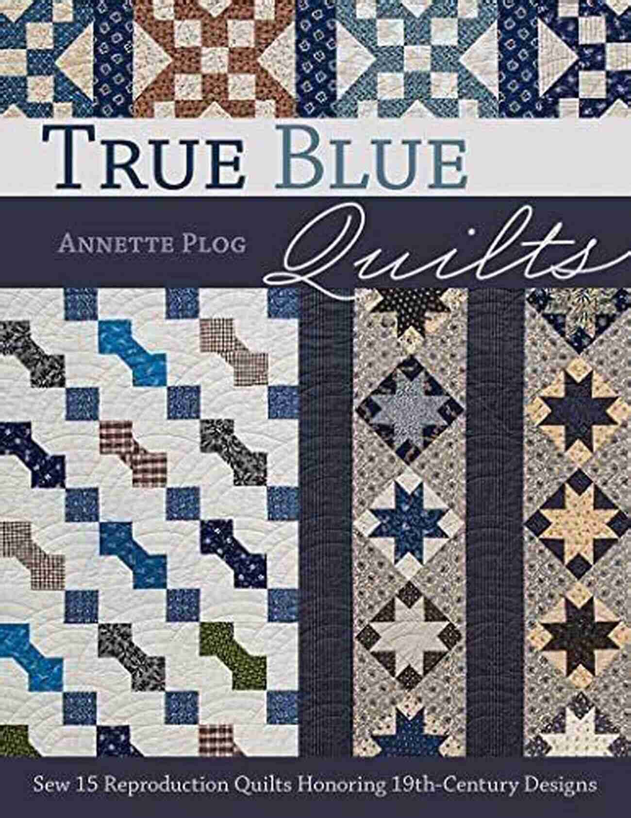 Reproduction Quilts Honoring 19th Century Designs True Blue Quilts: Sew 15 Reproduction Quilts Honoring 19th Century Designs