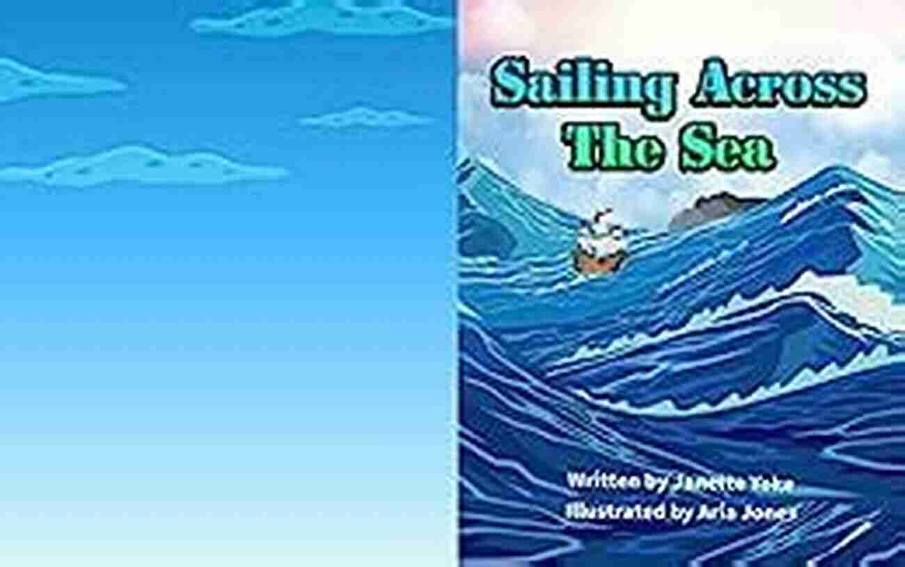 Sailing Across The Sea An Adventure With Janette Yoke Sailing Across The Sea Janette Yoke