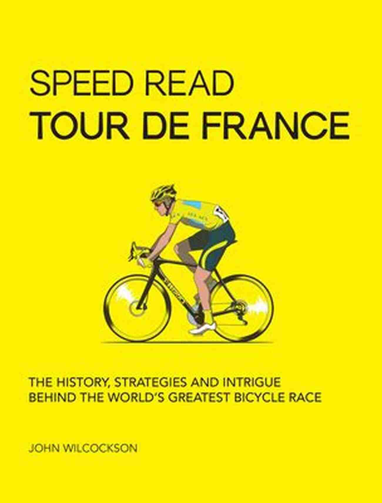 Speed Read Tour De France: Experience The Thrill Of Cycling's Greatest Race Speed Read Tour De France: The History Strategies And Intrigue Behind The World S Greatest Bicycle Race