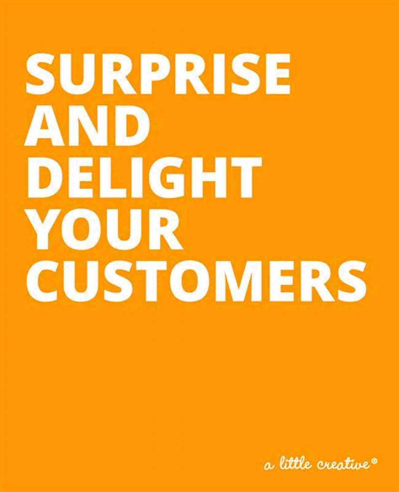 Surprise And Delight Customers I Ll Be Back: How To Get Customers To Come Back Again Again