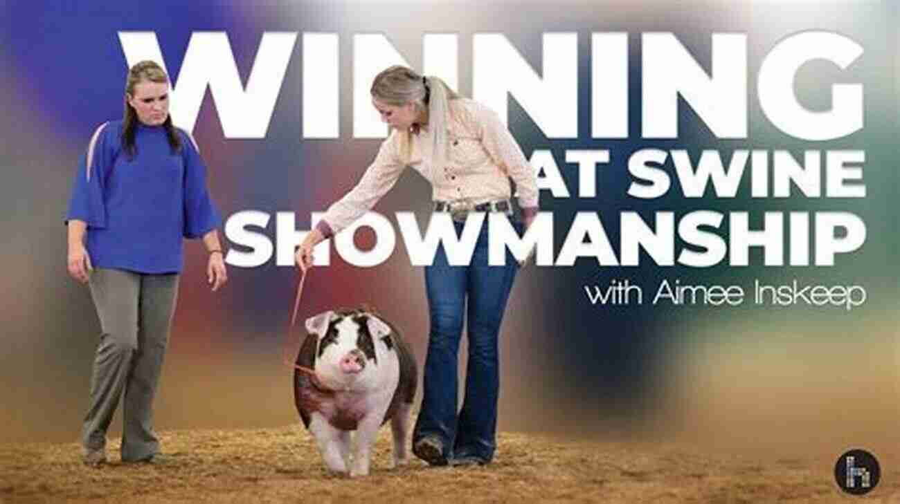 Swine Showmanship Mastering The Art And Winning The Judges Over Show Your Way To The Top: How To Master Swine Showmanship And Impress County Fair Judges