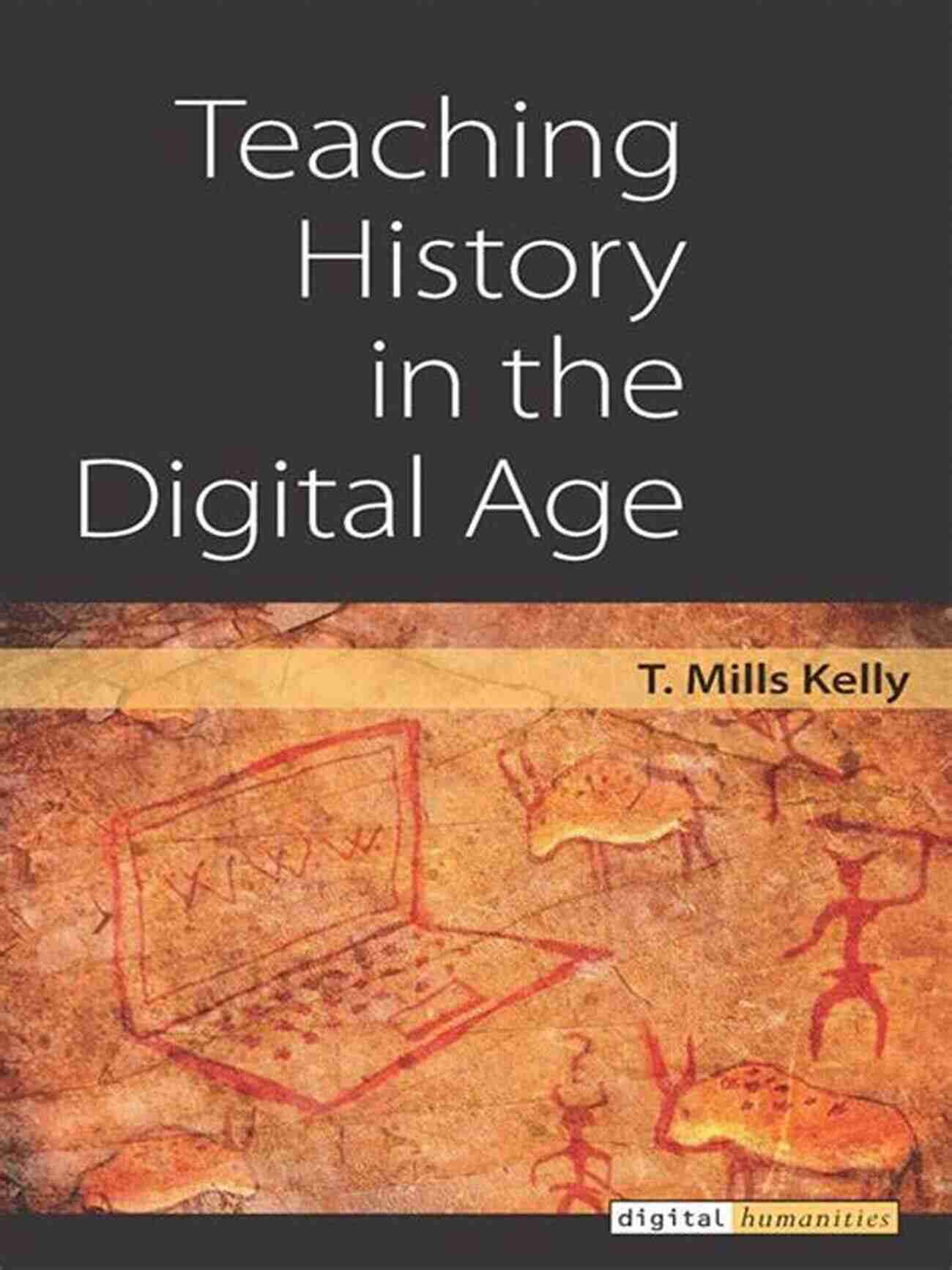 Teaching History In The Digital Age Teaching History In The Digital Age (Digital Humanities)