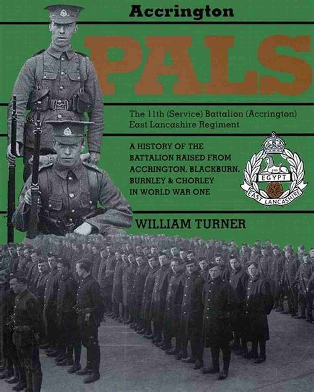 The 11th Service Battalion Accrington East Lancashire Regiment Accrington Pals: The 11th (Service) Battalion (Accrington) East Lancashire Regiment: A History Of The Battalion Raised From Accrington Blackburn Burnley And Chorley In World War One