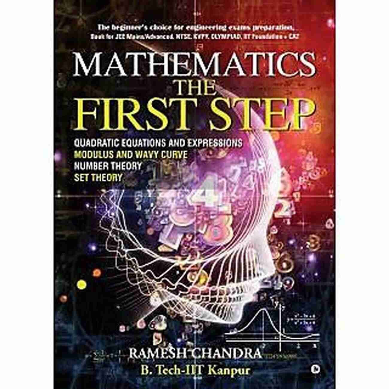 The Beginner's Choice For Engineering Exams Preparation OK For JEE Mains/Advanced Mathematics The First Step:The Beginner S Choice For Engineering Exams Preparation Ok For JEE Mains/Advanced NTSE KVPY Olympiad IIT Foundation + CAT: NTSE KVPY Olympiad IIT Foundation + CAT