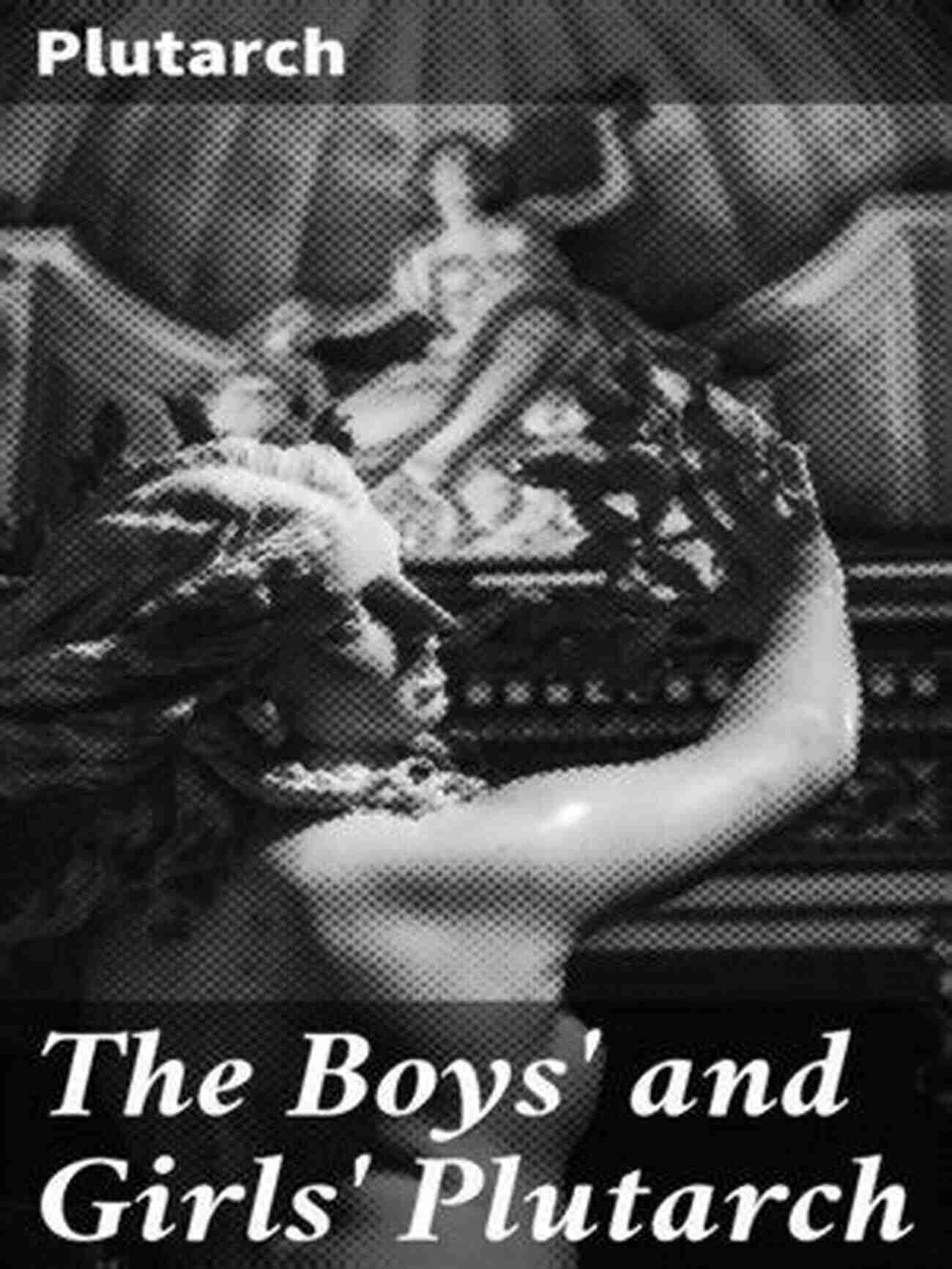 The Boys And Girls Plutarch Cover The Boys And Girls Plutarch Being Parts Of The Lives Of Plutarch Edited For Boys And Girls