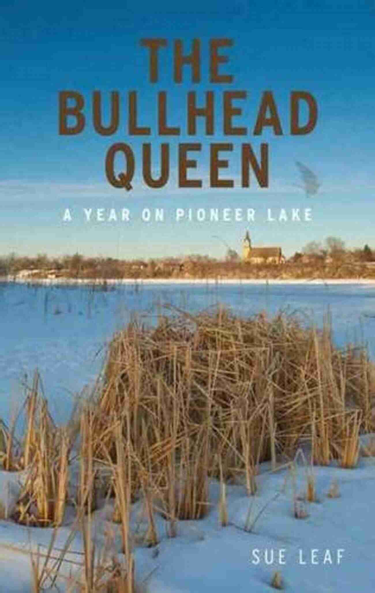 The Bullhead Queen Year On Pioneer Lake The Bullhead Queen: A Year On Pioneer Lake