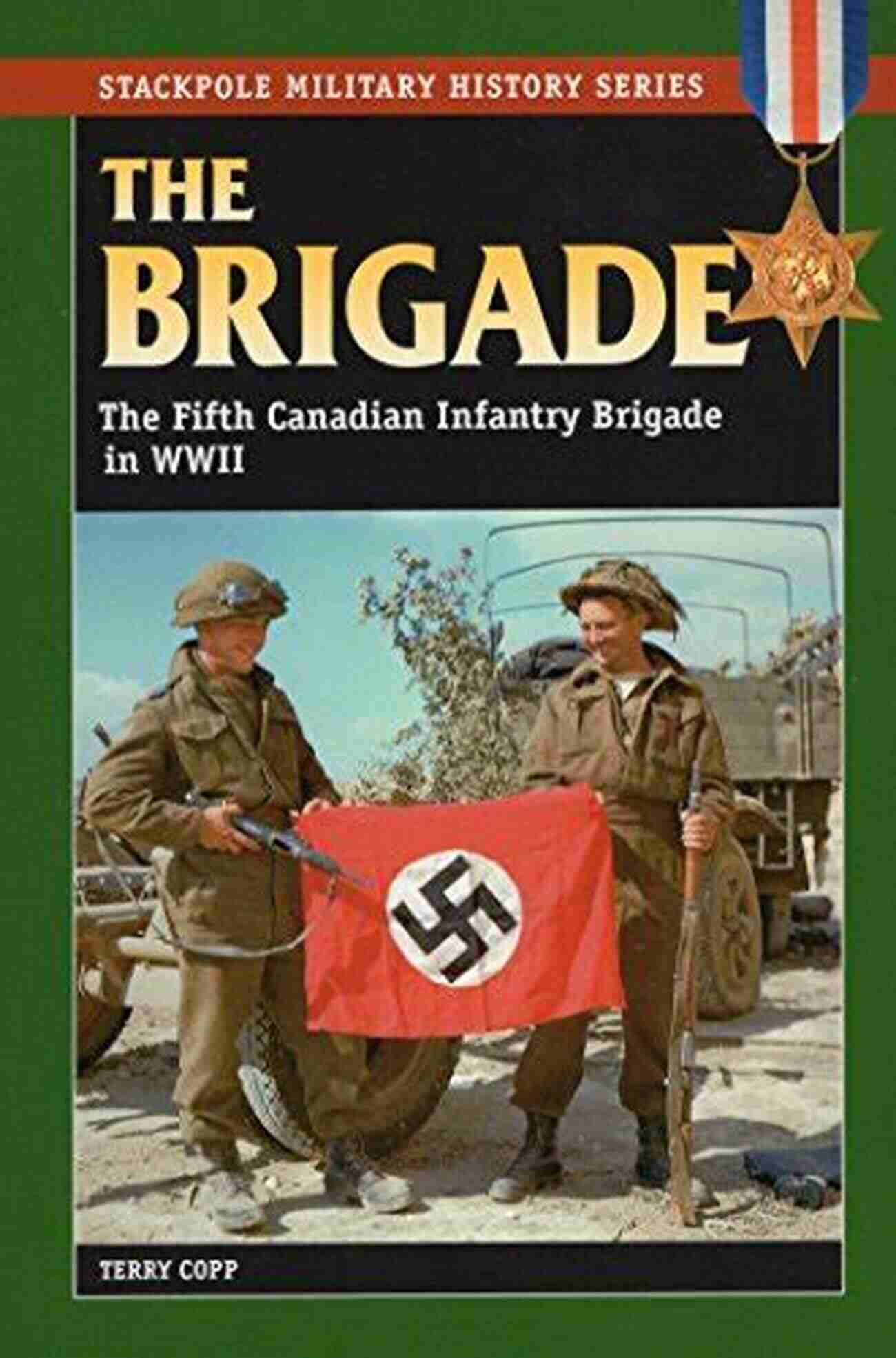 The Fifth Canadian Infantry Brigade During World War II The Brigade: The Fifth Canadian Infantry Brigade In World War II (Stackpole Military History Series)