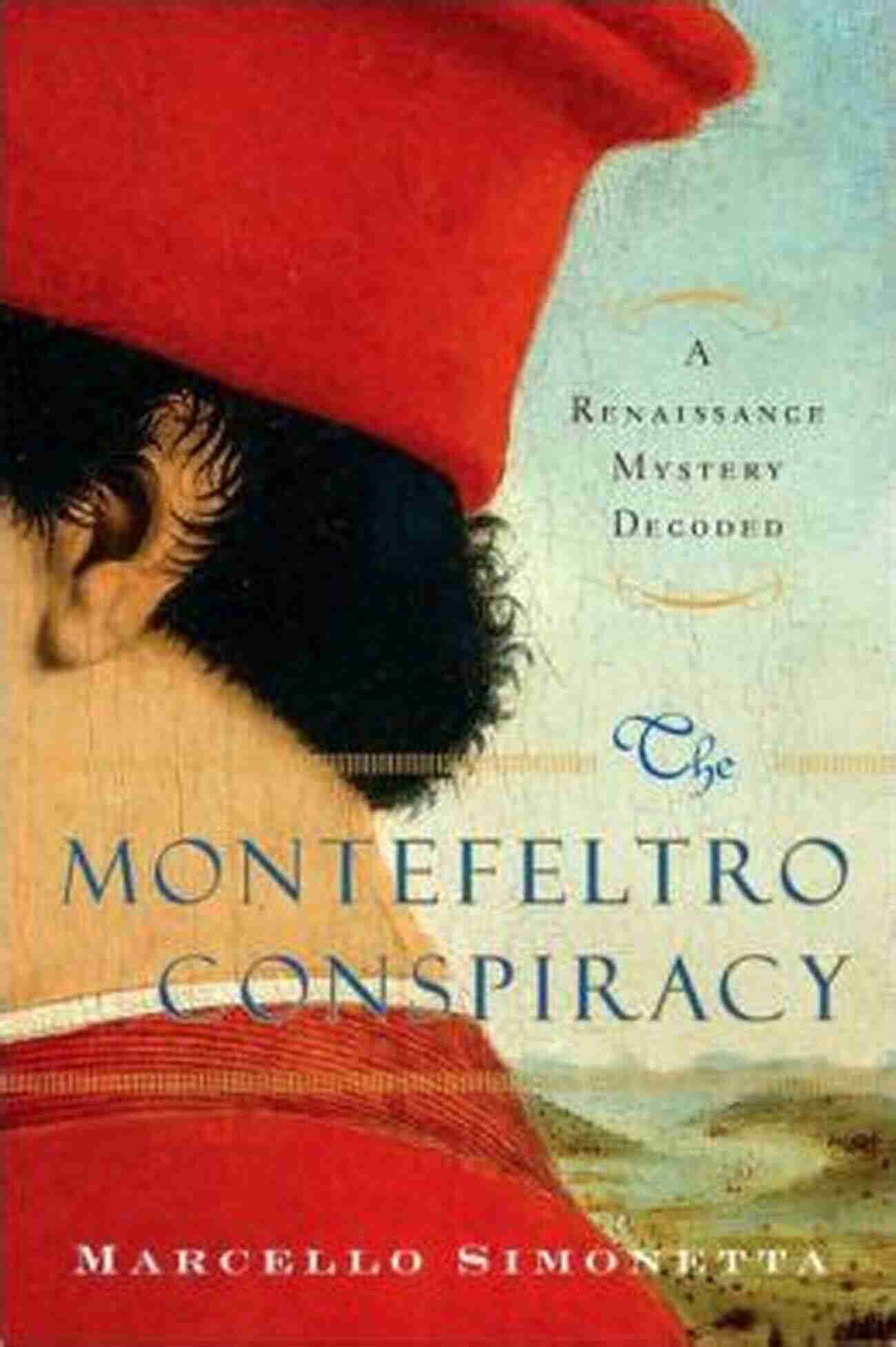 The Montefeltro Conspiracy: Renaissance Mystery Decoded The Montefeltro Conspiracy: A Renaissance Mystery Decoded