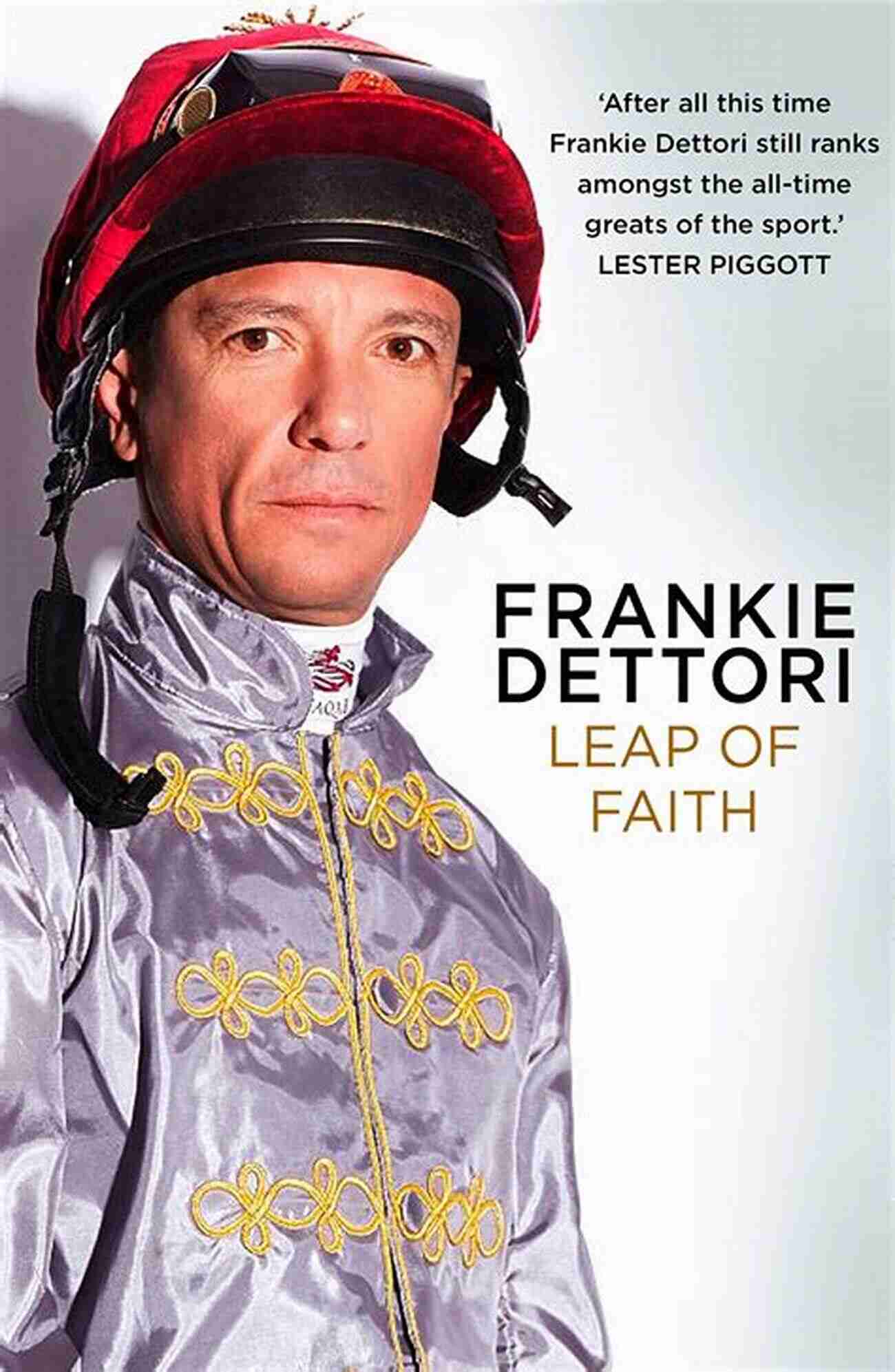 The New Autobiography From One Of The Greatest Living Jockeys An Equestrian Tale Of Triumph And Dedication Leap Of Faith: The New Autobiography From One Of The Greatest Living Jockeys