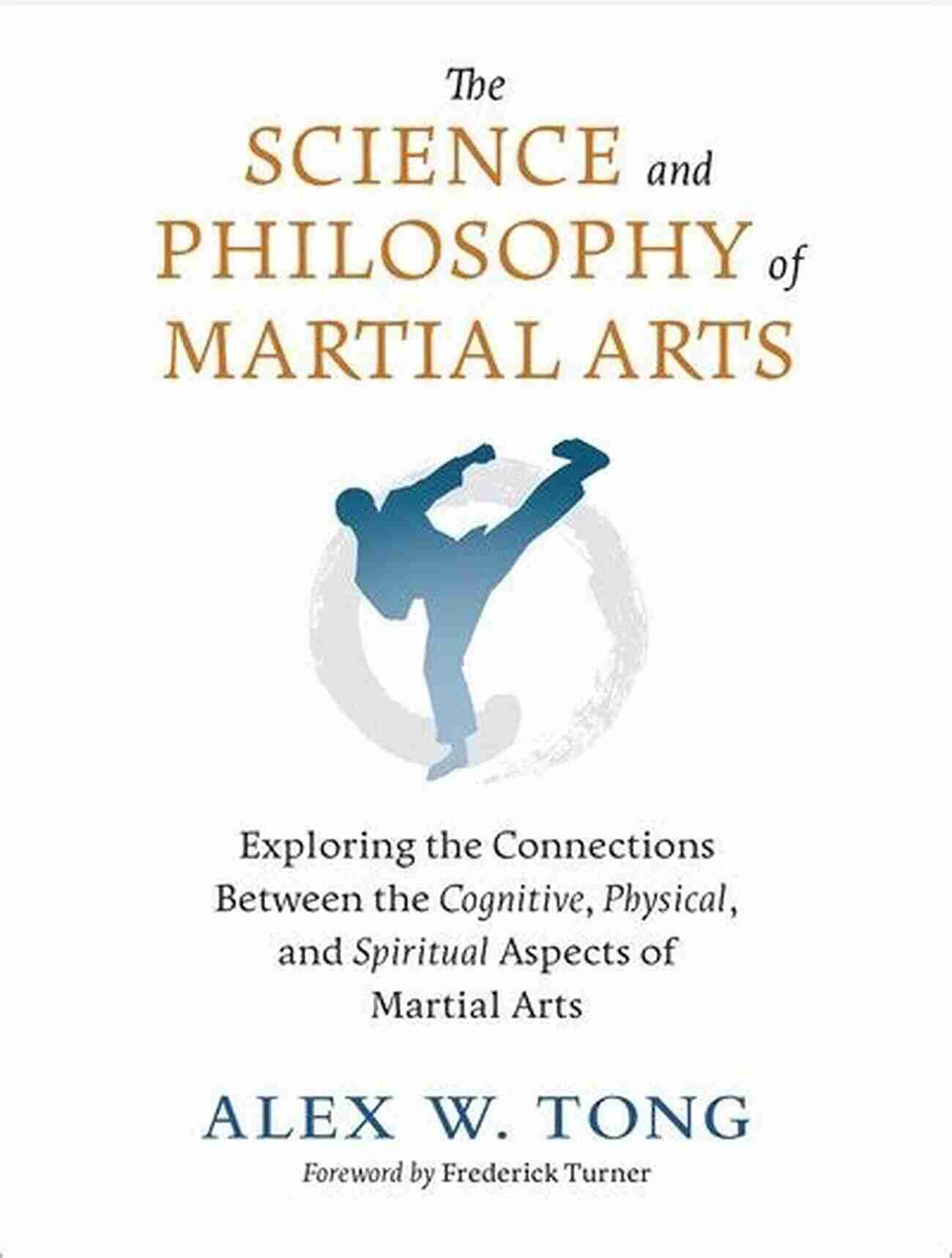 The Science And Philosophy Of Martial Arts The Science And Philosophy Of Martial Arts: Exploring The Connections Between The Cognitive Physical And Spiritual Aspects Of Martial Arts