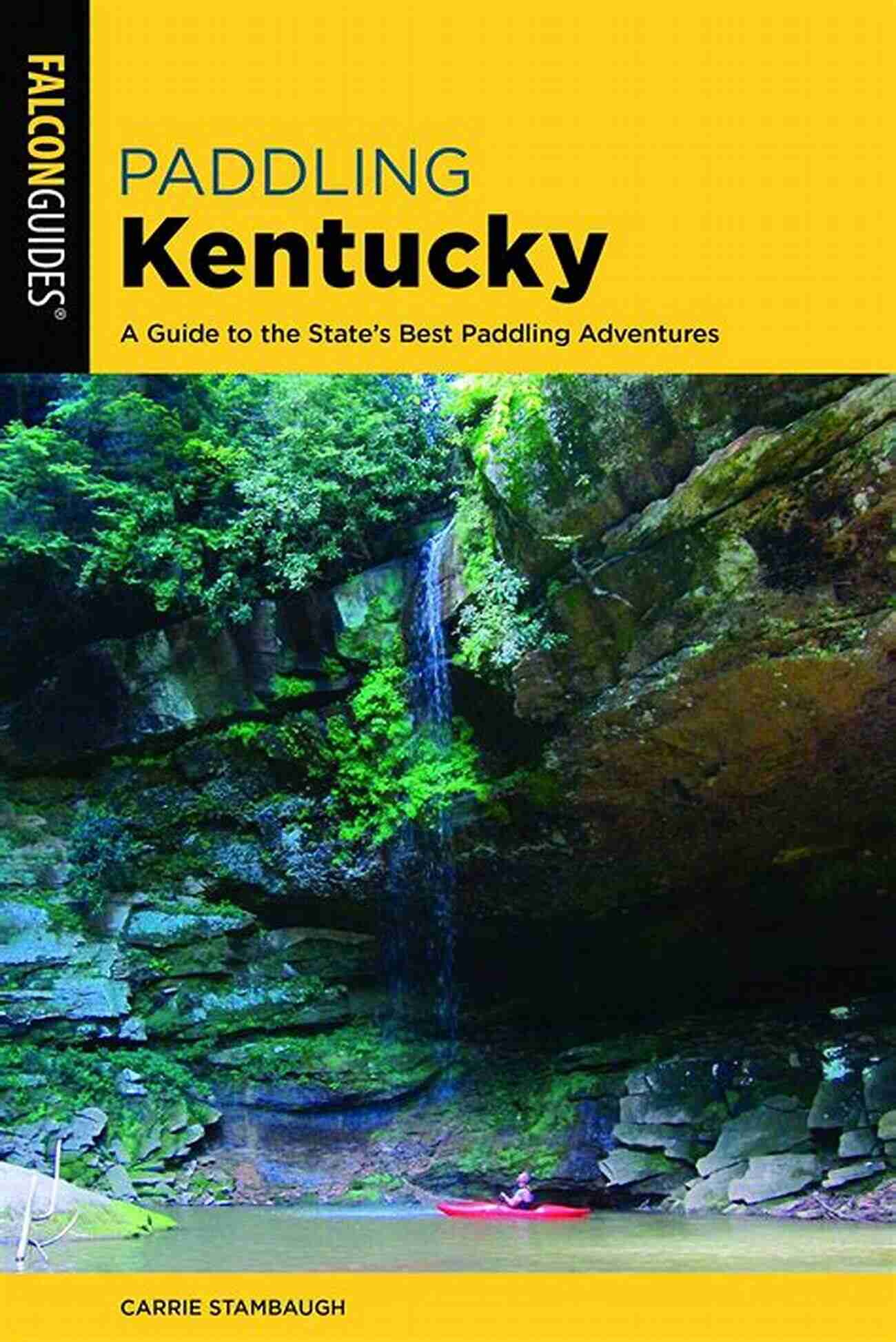 Thrilling Whitewater Kayaking Paddling Kentucky: A Guide To The State S Best Paddling Adventures (Paddling Series)