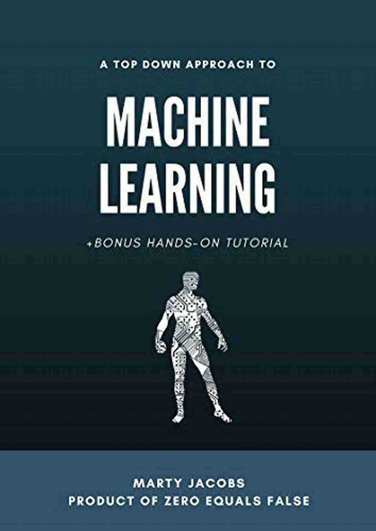 Top Down Approach To Machine Learning A Top Down Approach To Machine Learning: +Bonus Hands On Tutorial