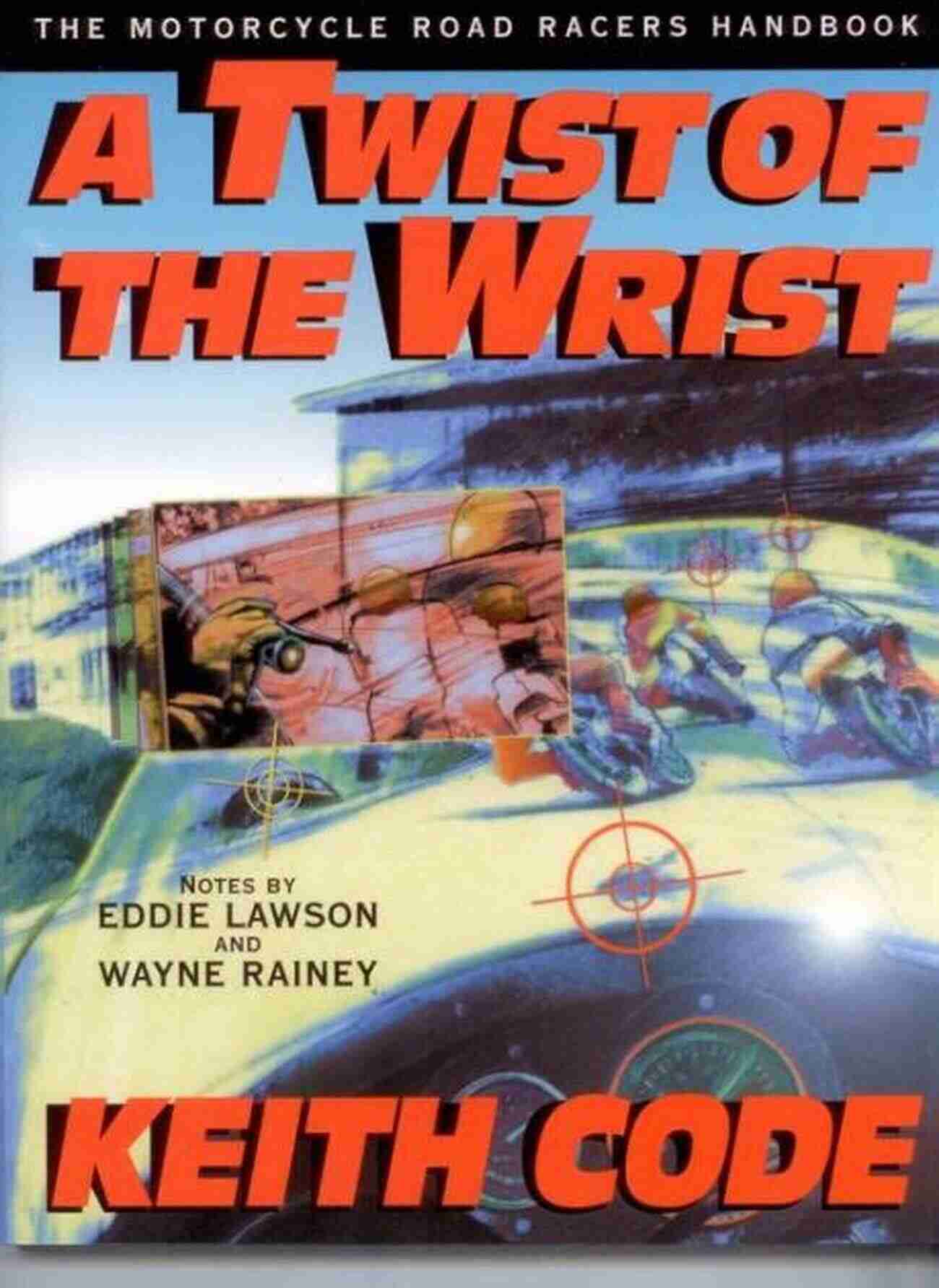 Twist Of The Wrist Book Cover A Twist Of The Wrist: The Motorcycle Road Racers Handbook