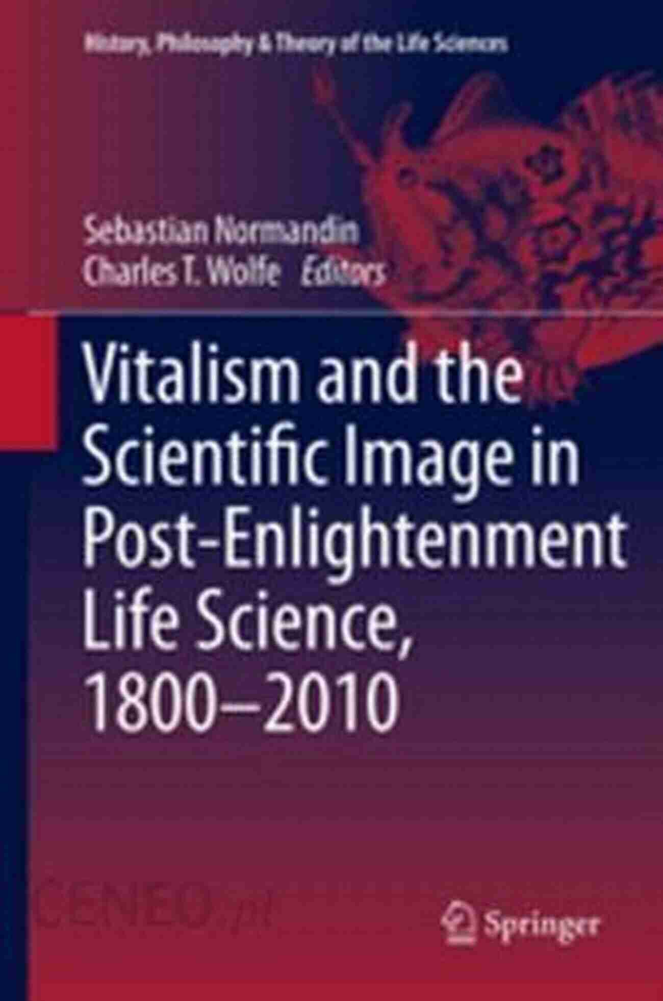 Vitalism And The Scientific Image In Post Enlightenment Life Science 1800 2010 Vitalism And The Scientific Image In Post Enlightenment Life Science 1800 2010 (History Philosophy And Theory Of The Life Sciences 2)