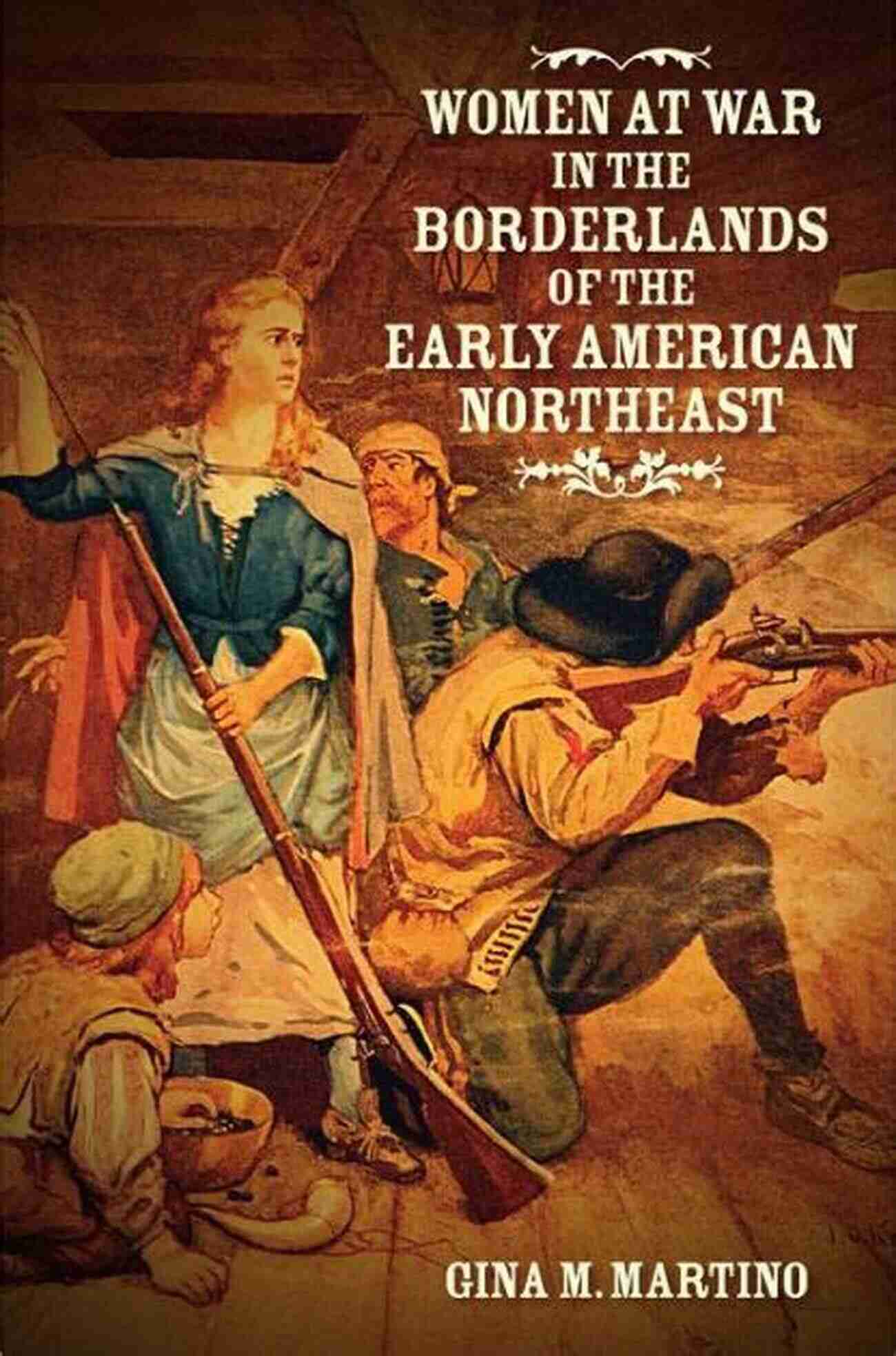 Women At War In The Borderlands Of The Early American Northeast Women At War In The Borderlands Of The Early American Northeast (The David J Weber In The New Borderlands History)