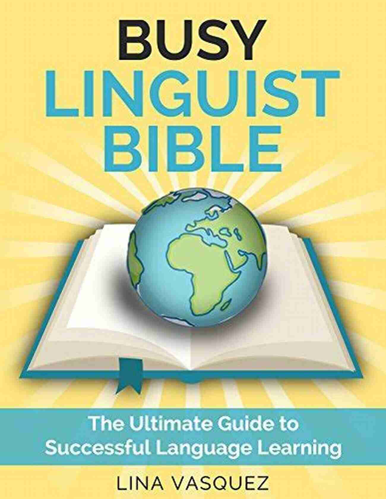 Ultimate Guide To Successful Language Learning Busy Linguist Bible: The Ultimate Guide To Successful Language Learning