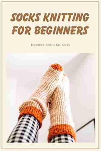 Socks Knitting For Beginners: Beginners Ideas to Knit Socks