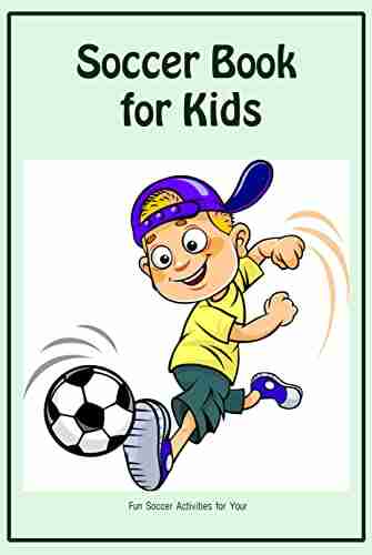 Soccer For Kids: Fun Soccer Activities For Your: Soccer For Kids