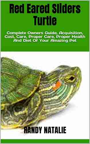 Red Eared Sliders Turtle : Complete Owners Guide Acquisition Cost Care Proper Care Proper Health And Diet Of Your Amazing Pet