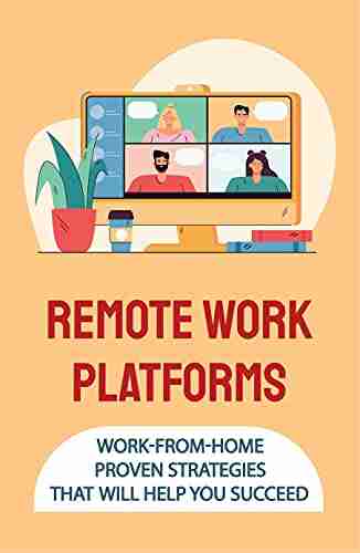 Remote Work Platforms: Work From Home Proven Strategies That Will Help You Succeed: Making More Use Of Freelance