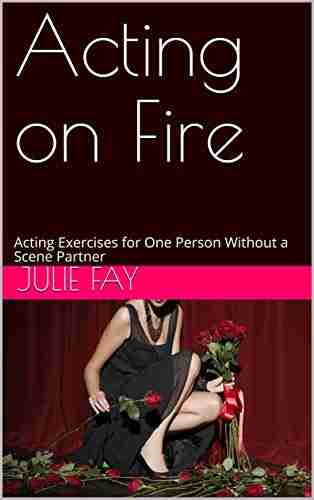 Acting On Fire: Acting Exercises For One Person Without A Scene Partner