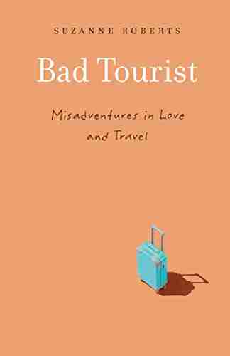 Bad Tourist: Misadventures In Love And Travel