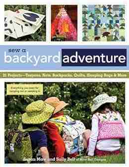 Sew a Backyard Adventure: 21 Projects Teepees Hats Backpacks Quilts Sleeping Bags More