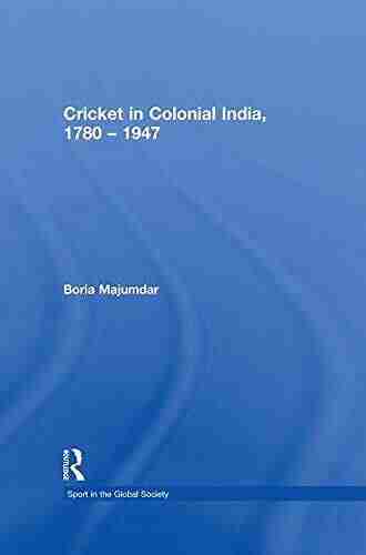 Cricket In Colonial India 1780 1947: 22 Yards To Freedom (Sport In The Global Society)