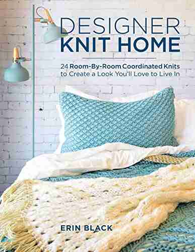 Designer Knit Home: 24 Room By Room Coordinated Knits to Create a Look You ll Love to Live In