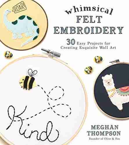 Whimsical Felt Embroidery: 30 Easy Projects For Creating Exquisite Wall Art